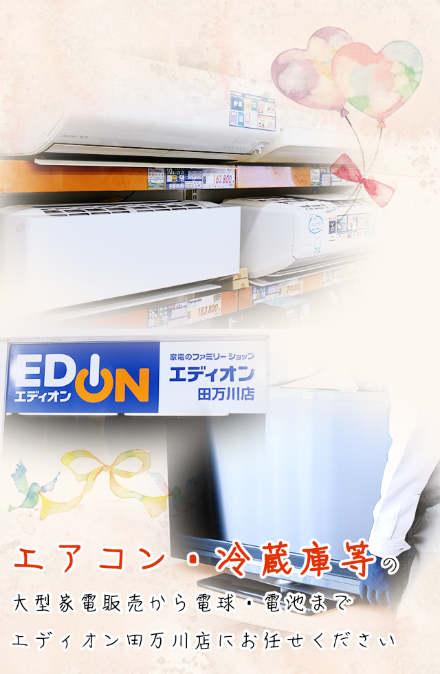 エアコン・冷蔵庫等の大型家電販売から電球・電池までエディオン田万川店にお任せください